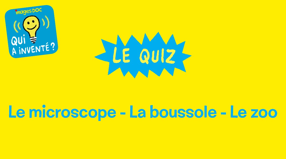 Quiz : “Qui a inventé ?” le microscope, la boussole, le zoo